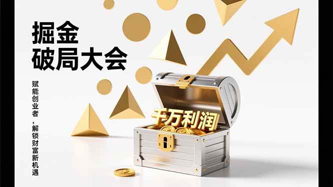 (1.17)掘金破局大会，重构模式、引爆流量、落地执行，掌握千万利润模型，单店年收破千万！